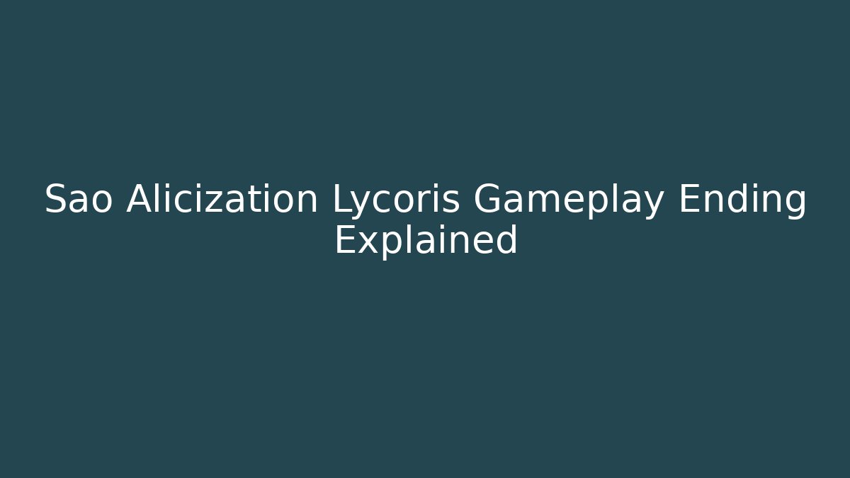 Sao Alicization Lycoris Gameplay Ending Explained