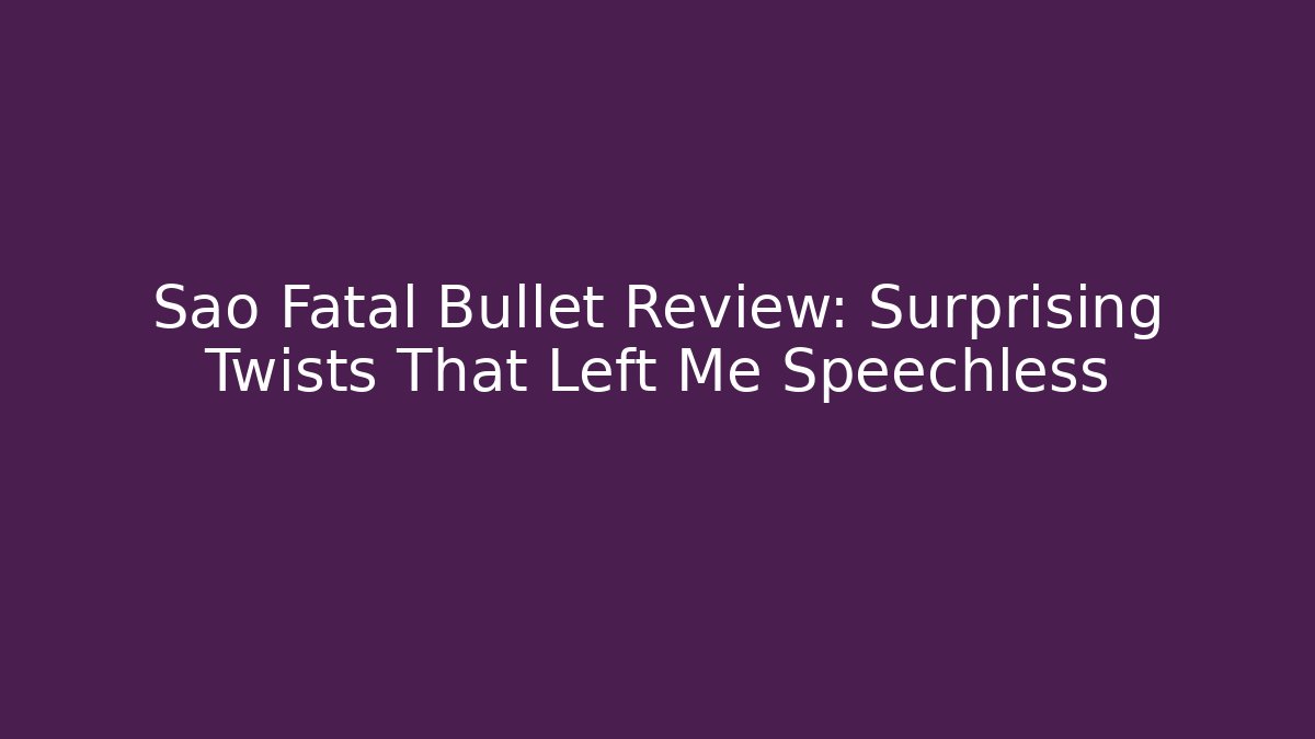 Sao Fatal Bullet Review: Surprising Twists That Left Me Speechless