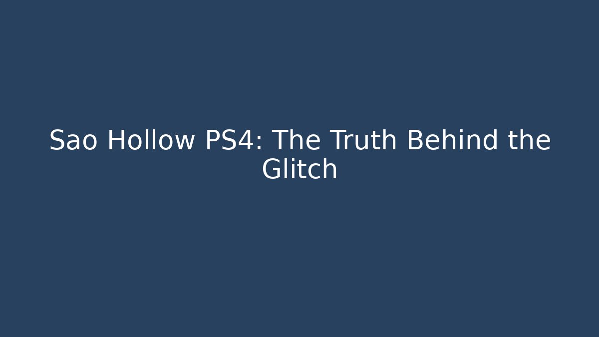 Sao Hollow PS4: The Truth Behind the Glitch