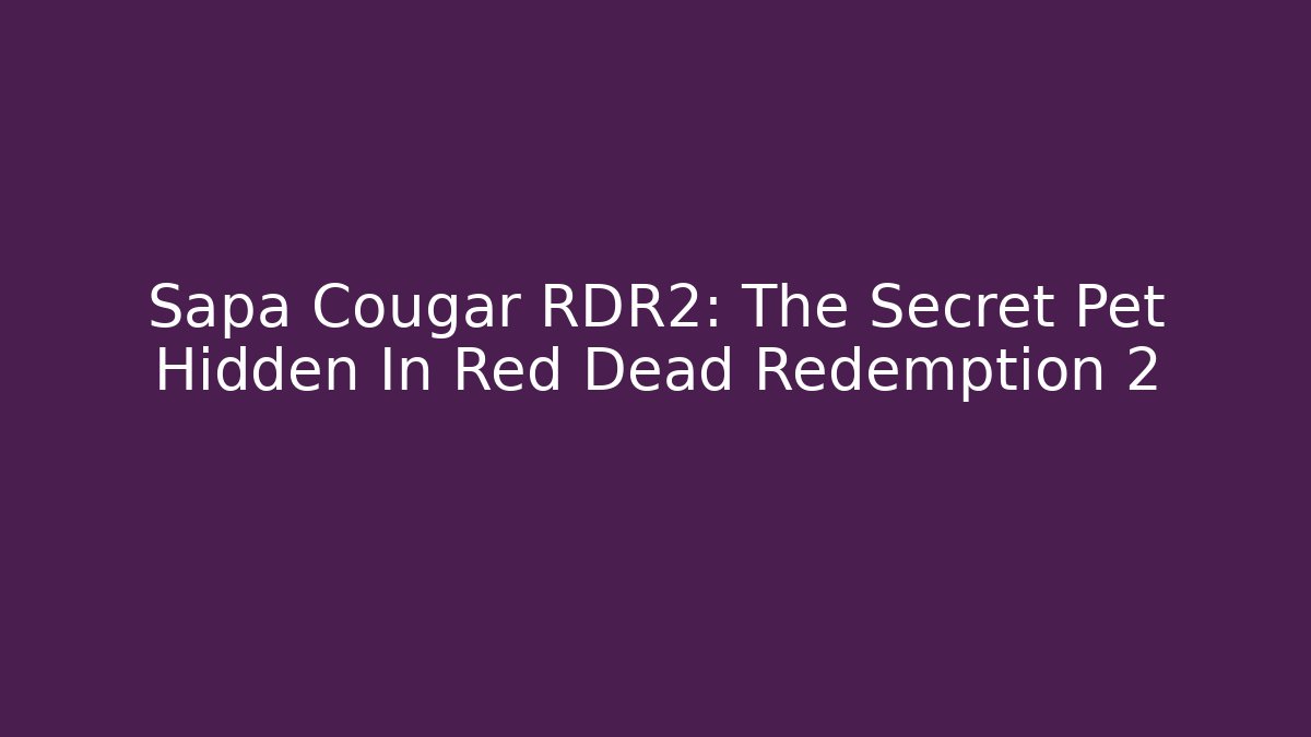 Sapa Cougar RDR2: The Secret Pet Hidden In Red Dead Redemption 2