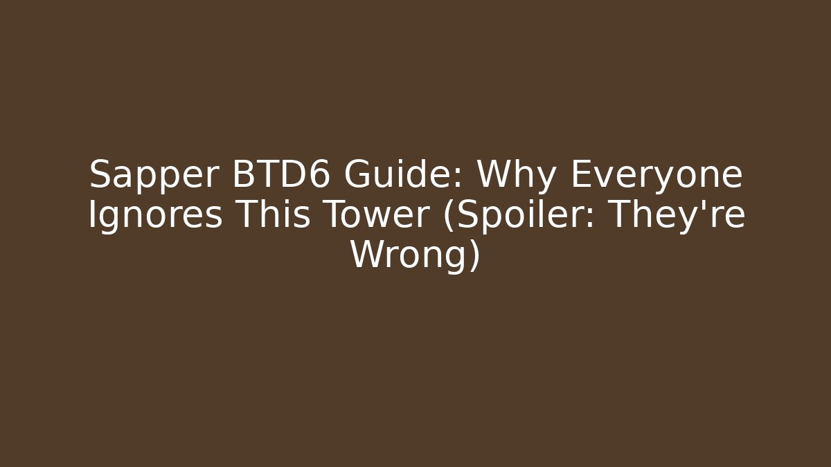 Sapper BTD6 Guide: Why Everyone Ignores This Tower (Spoiler: They're Wrong) - Critter Realm