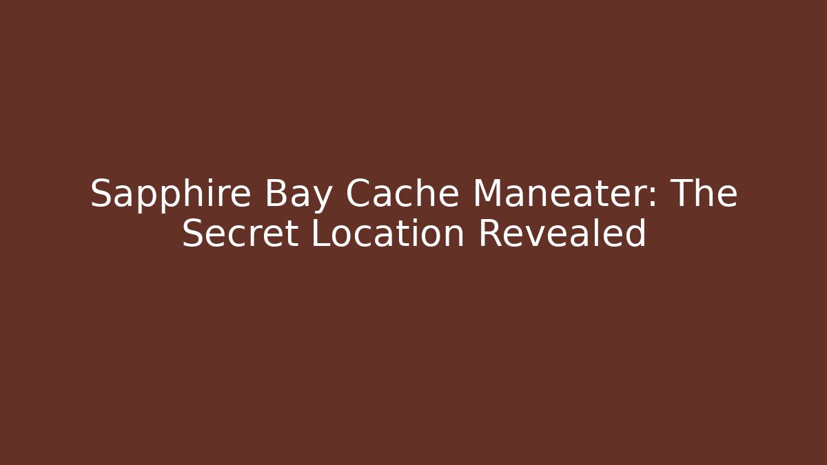 Sapphire Bay Cache Maneater: The Secret Location Revealed