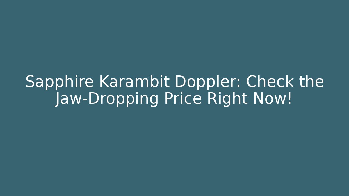 Sapphire Karambit Doppler: Check the Jaw-Dropping Price Right Now!