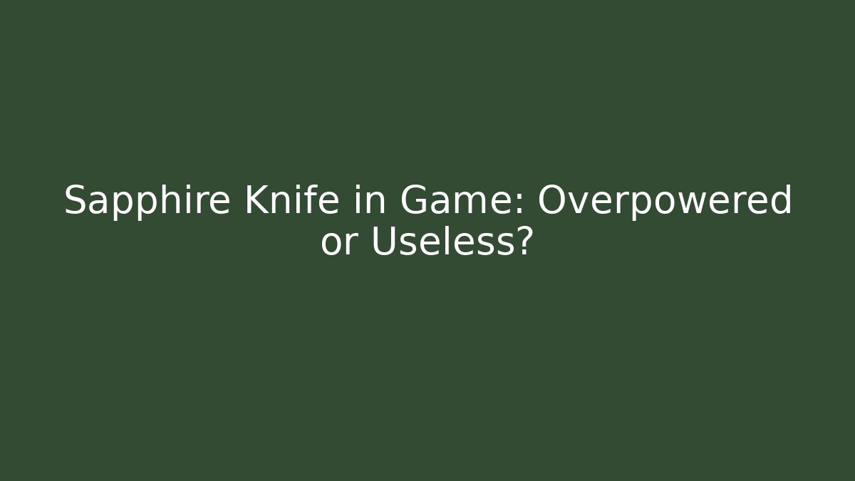 Sapphire Knife in Game: Overpowered or Useless?