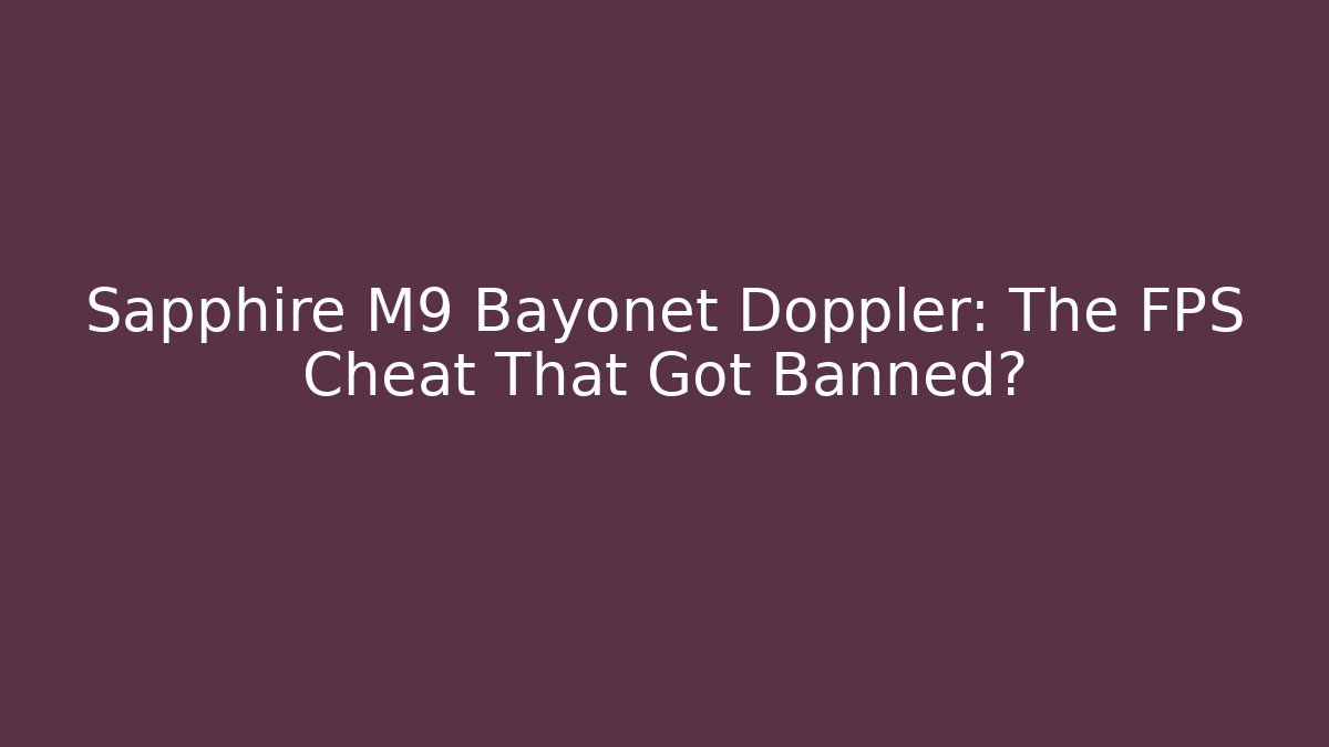 Sapphire M9 Bayonet Doppler: The FPS Cheat That Got Banned?