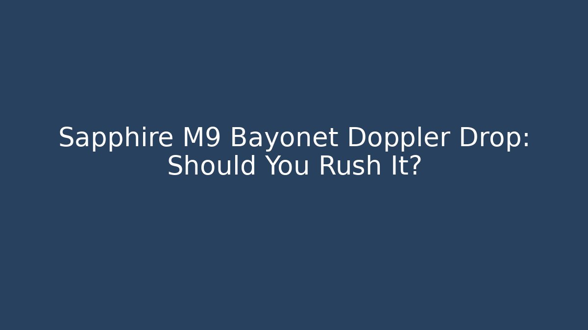 Sapphire M9 Bayonet Doppler Drop: Should You Rush It?