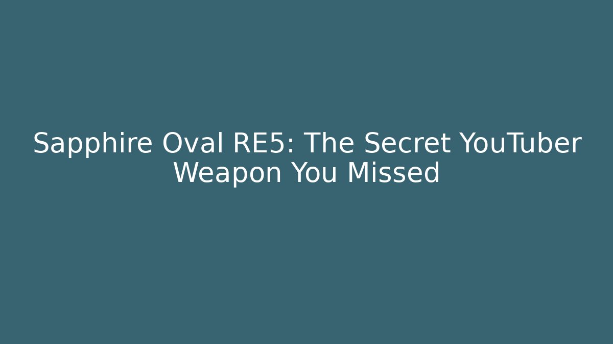 Sapphire Oval RE5: The Secret YouTuber Weapon You Missed