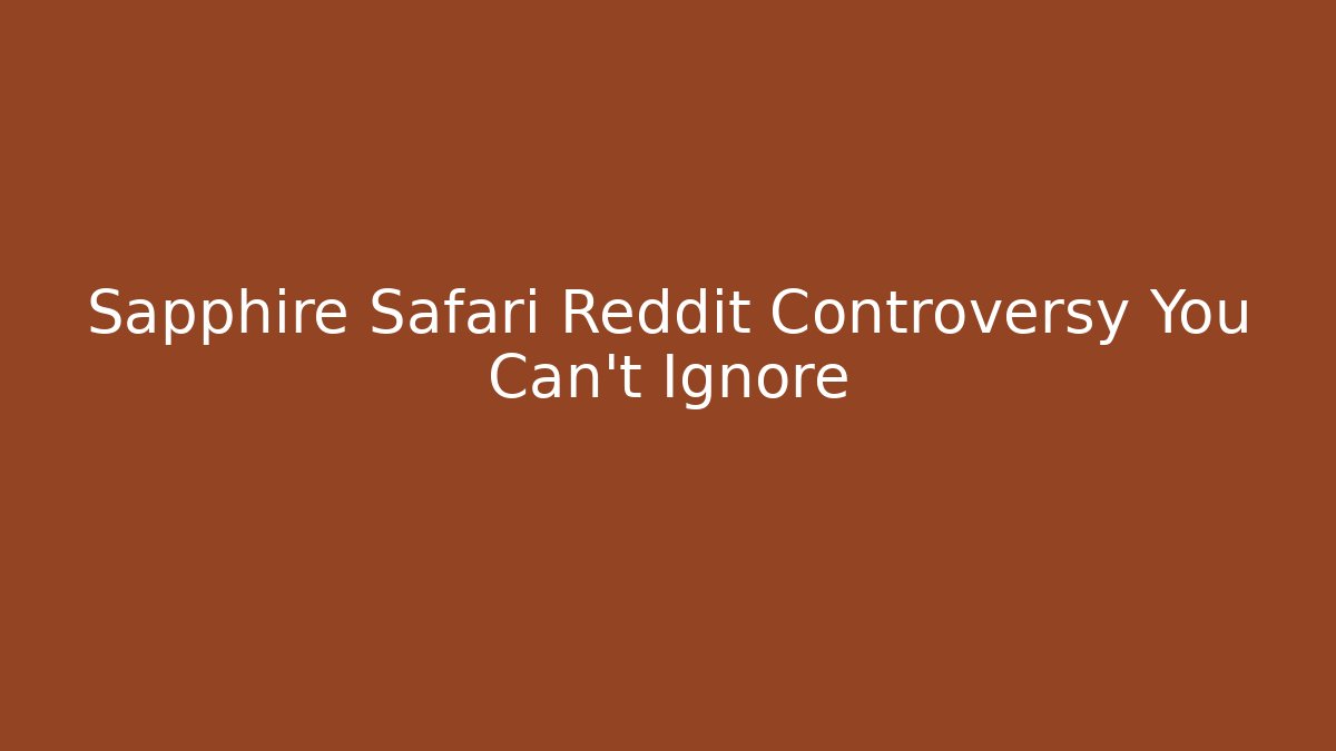 Sapphire Safari Reddit Controversy You Can't Ignore
