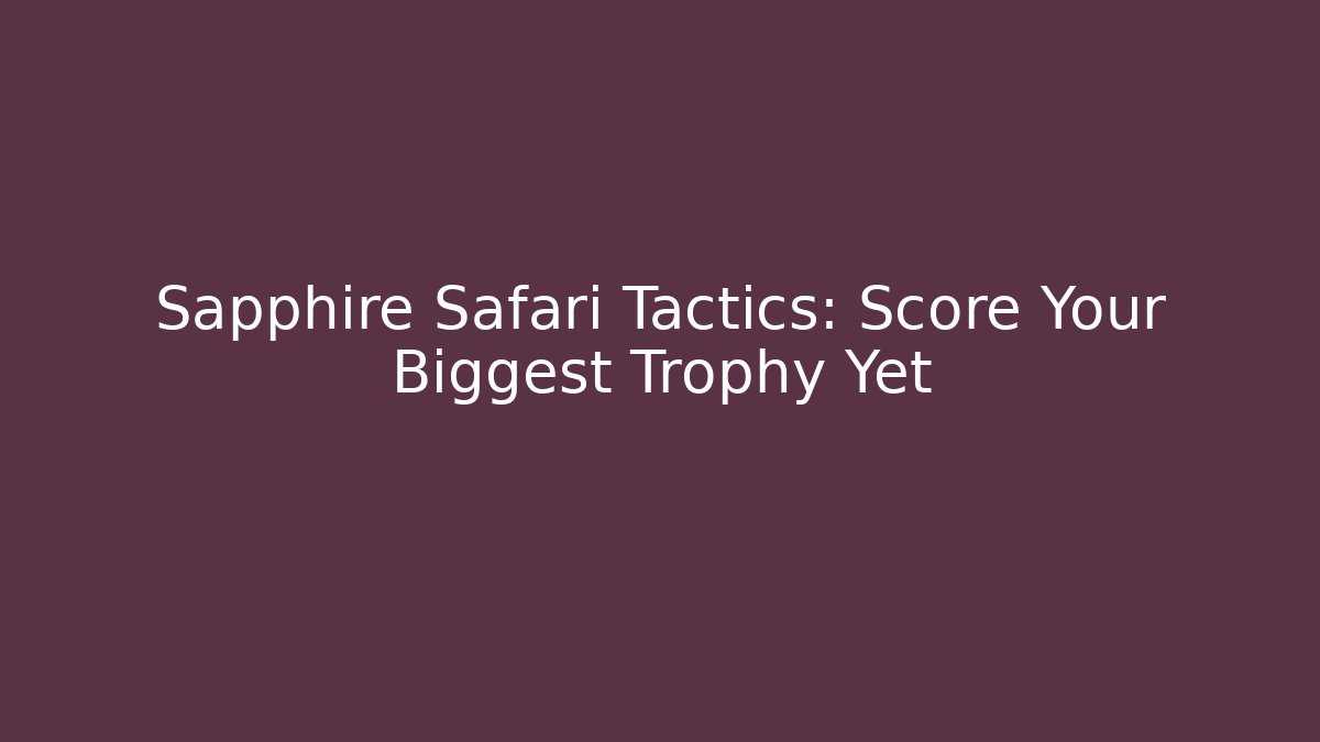 Sapphire Safari Tactics: Score Your Biggest Trophy Yet