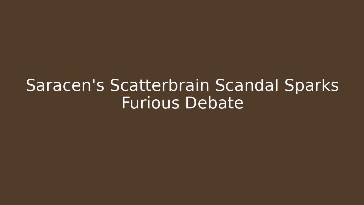 Saracen's Scatterbrain Scandal Sparks Furious Debate - Critter Realm