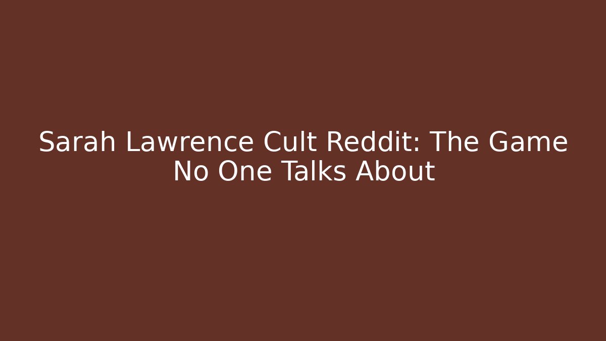 Sarah Lawrence Cult Reddit: The Game No One Talks About