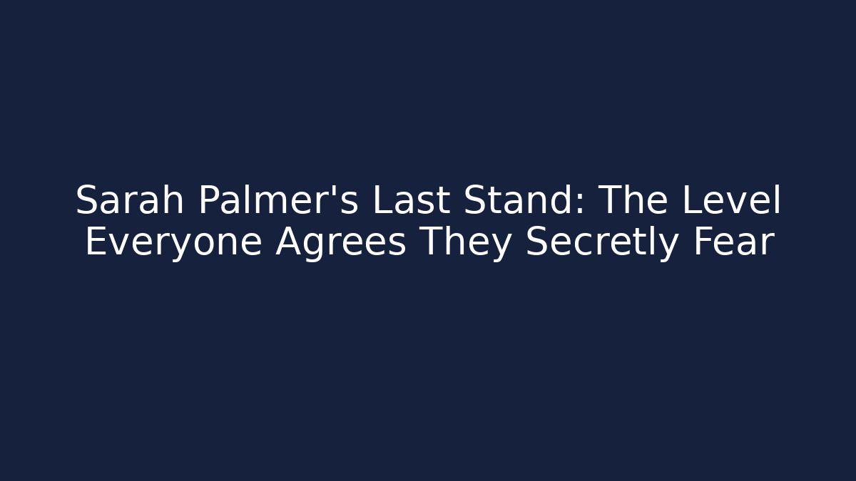 Sarah Palmer’s Last Stand: The Level Everyone Agrees They Secretly Fear