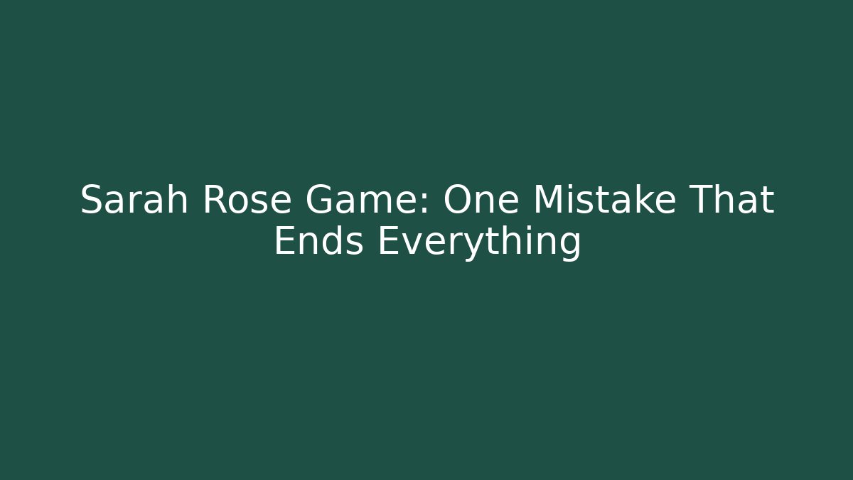 Sarah Rose Game: One Mistake That Ends Everything
