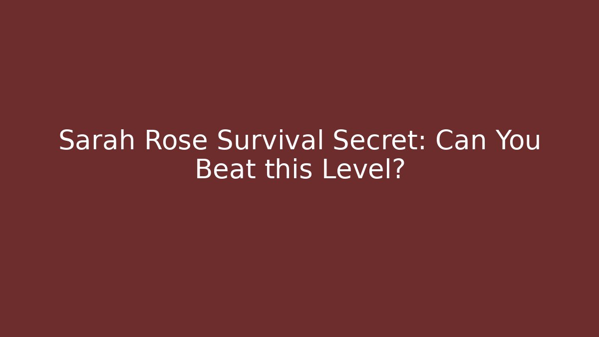 Sarah Rose Survival Secret: Can You Beat this Level?