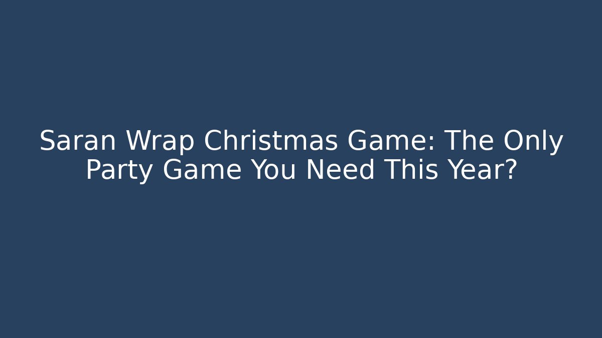 Saran Wrap Christmas Game: The Only Party Game You Need This Year?