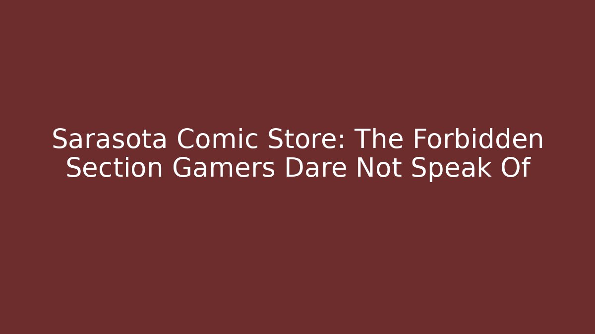 Sarasota Comic Store: The Forbidden Section Gamers Dare Not Speak Of
