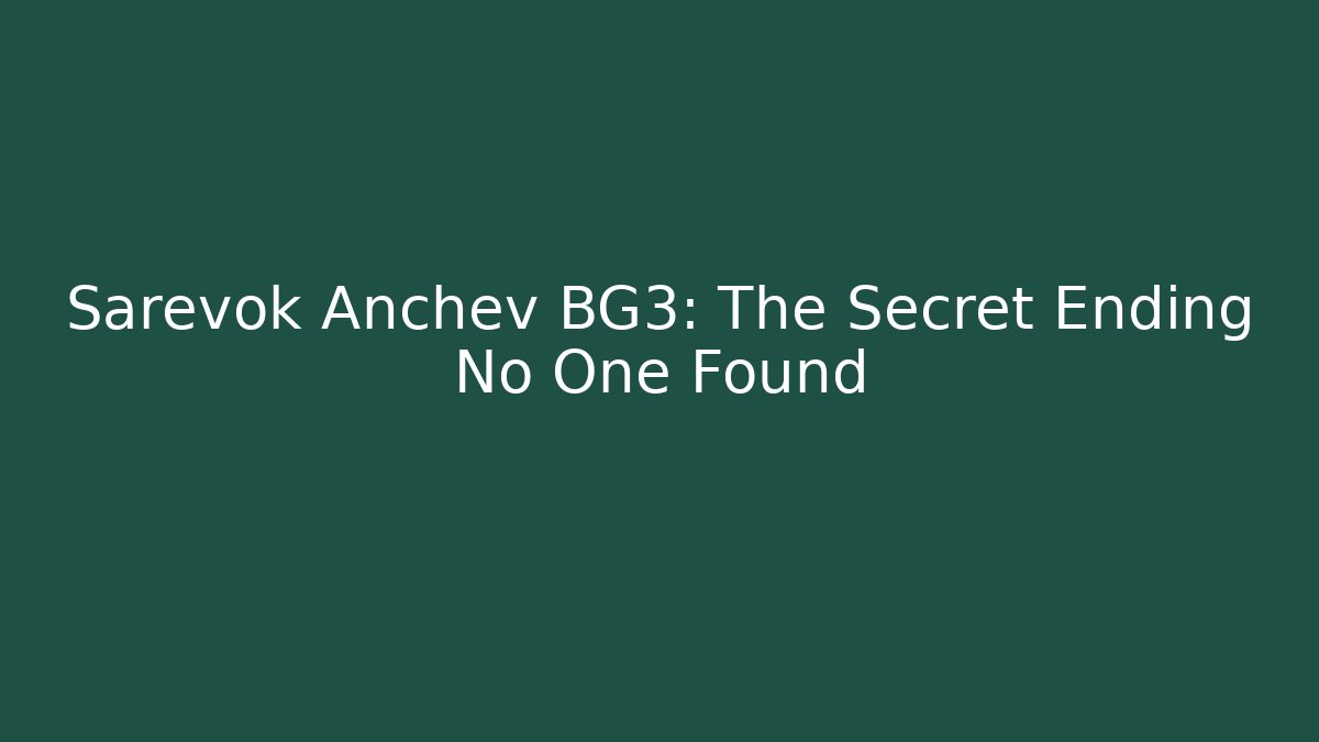 Sarevok Anchev BG3: The Secret Ending No One Found