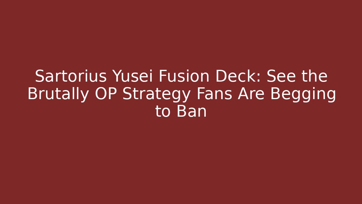 Sartorius Yusei Fusion Deck: See the Brutally OP Strategy Fans Are Begging to Ban
