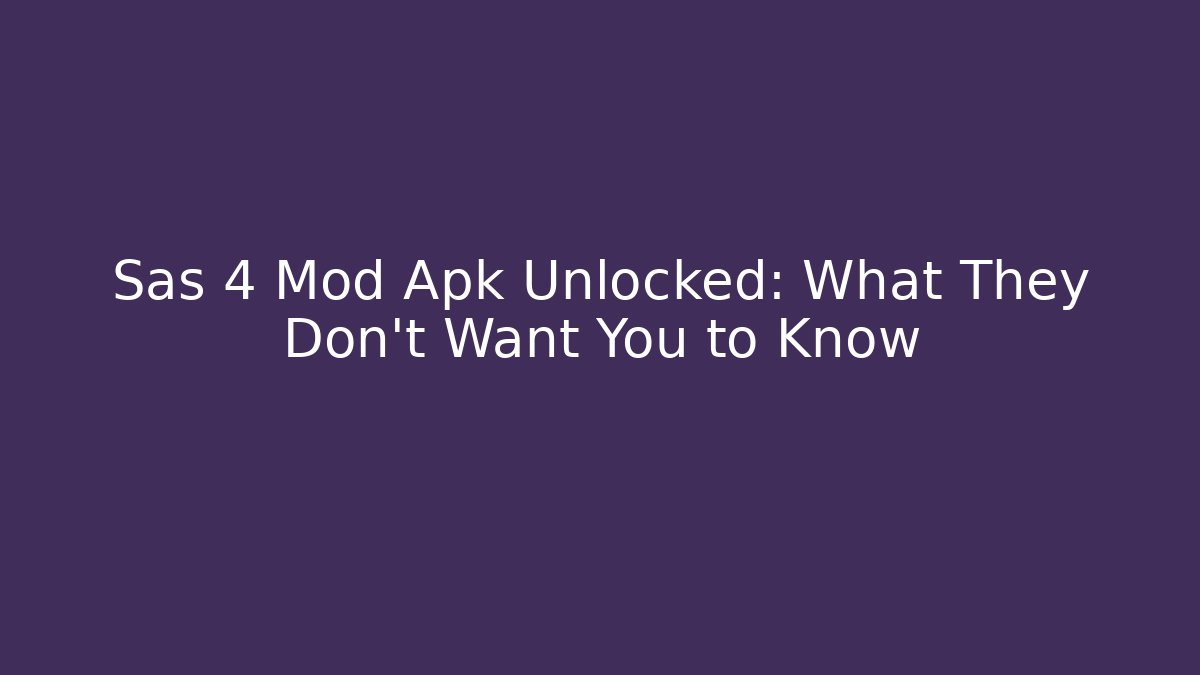 Sas 4 Mod Apk Unlocked: What They Don’t Want You to Know