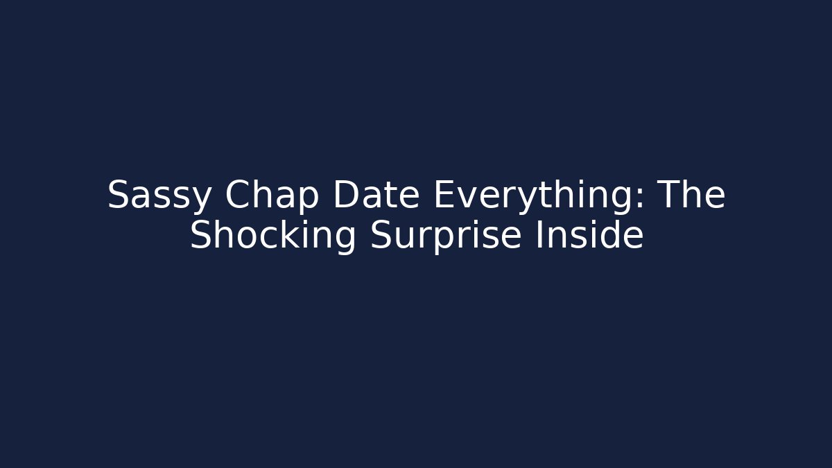 Sassy Chap Date Everything: The Shocking Surprise Inside