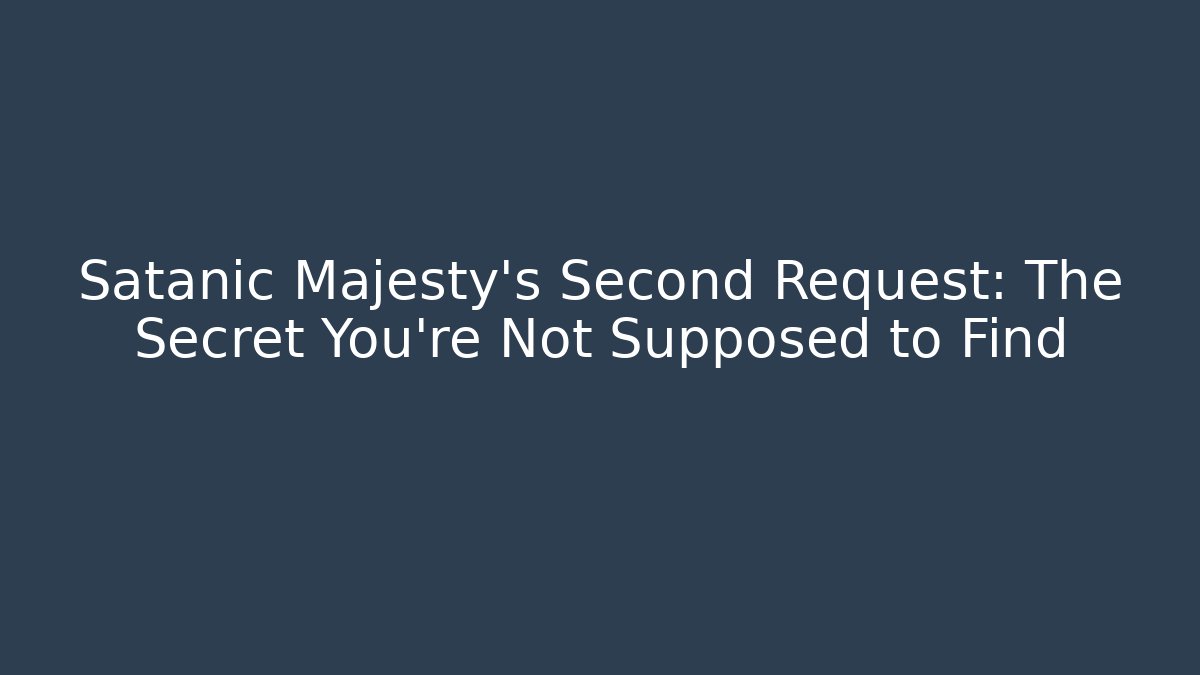 Satanic Majesty's Second Request: The Secret You're Not Supposed to Find