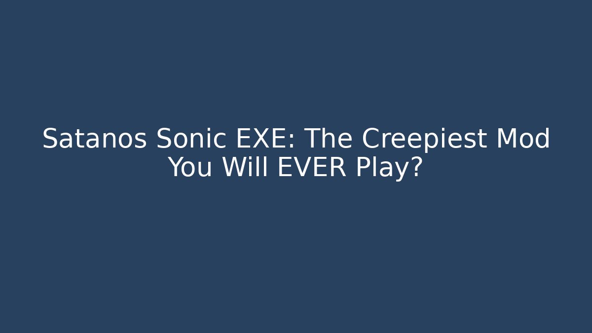 Satanos Sonic EXE: The Creepiest Mod You Will EVER Play?