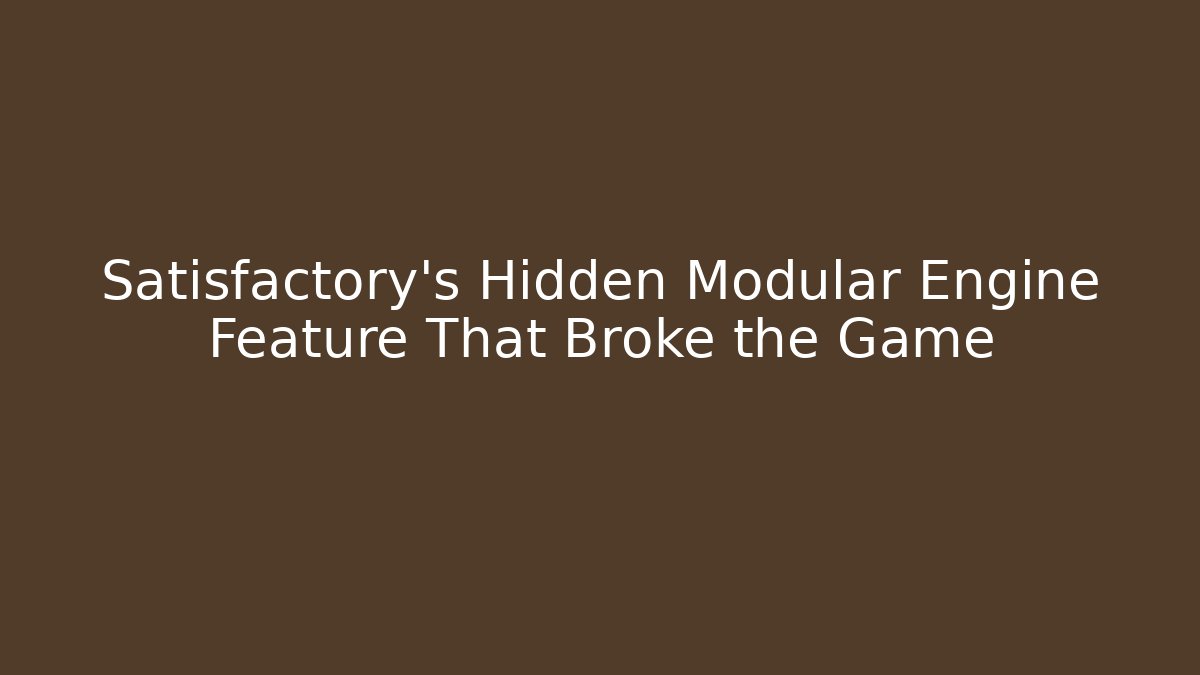 Satisfactory's Hidden Modular Engine Feature That Broke the Game