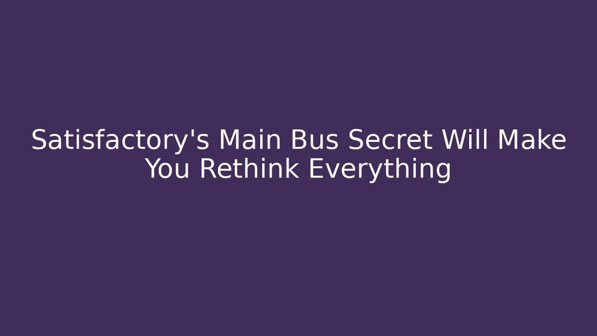 Satisfactory's Main Bus Secret Will Make You Rethink Everything