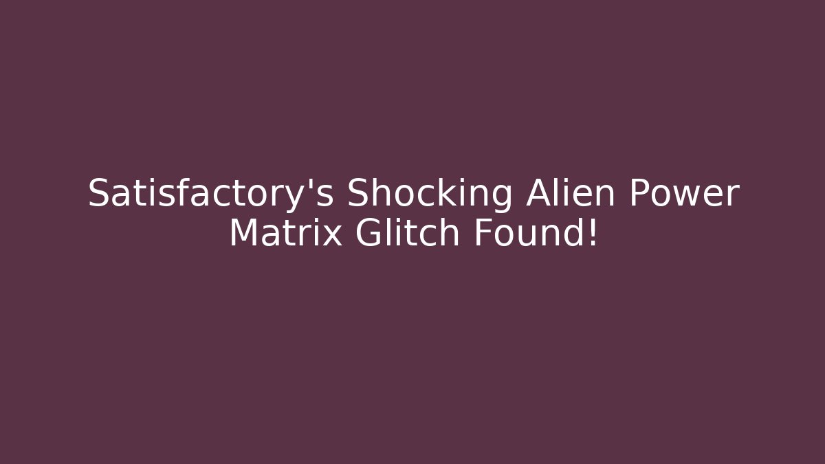 Satisfactory's Shocking Alien Power Matrix Glitch Found! - Critter Realm