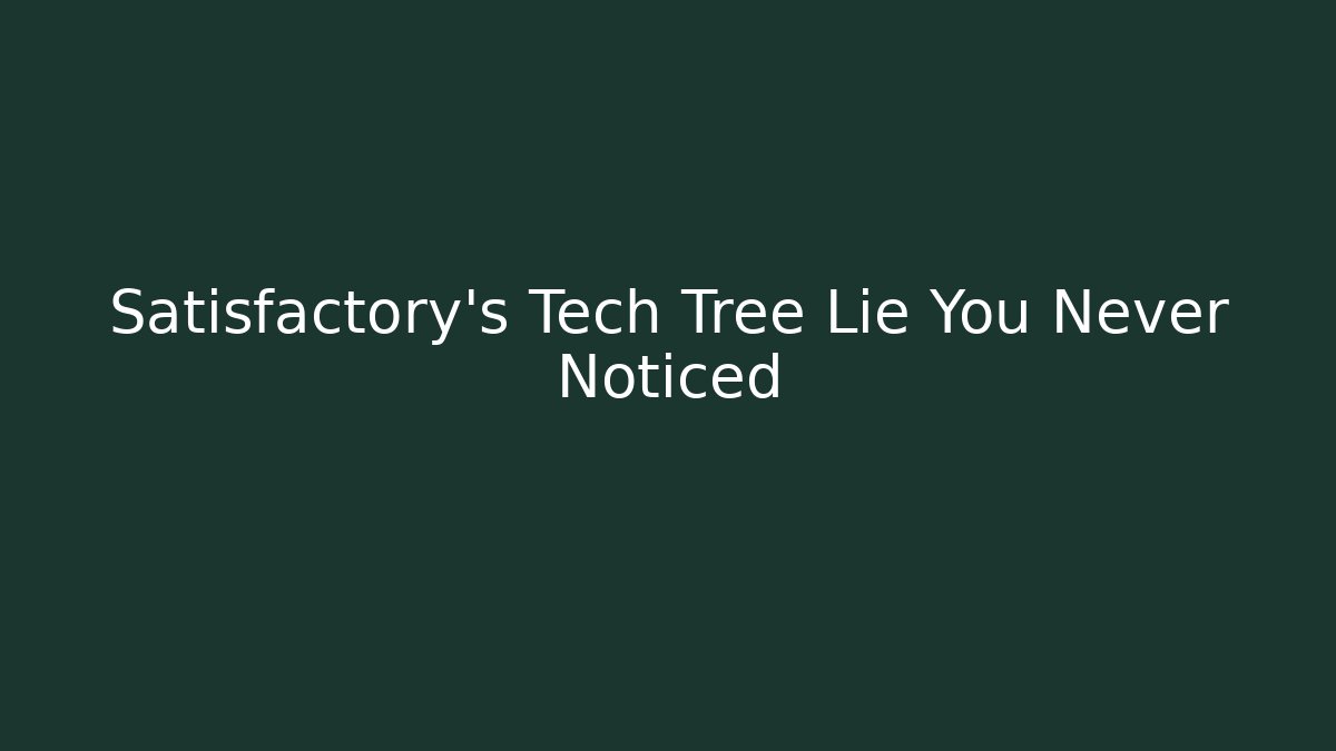 Satisfactory's Tech Tree Lie You Never Noticed