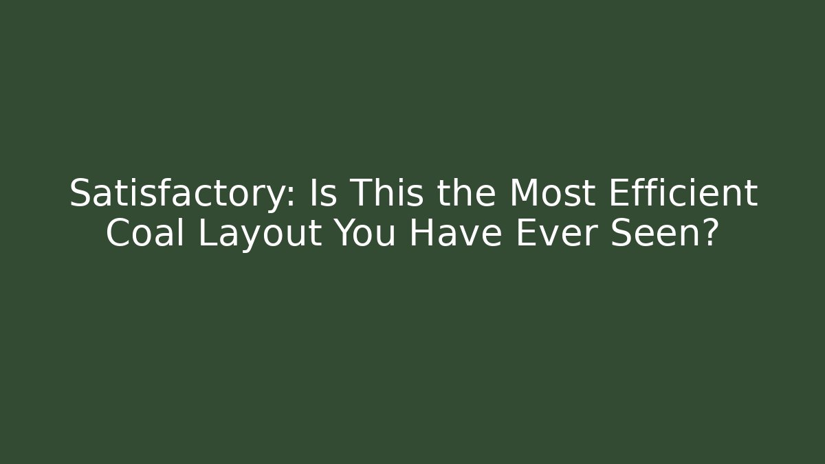 Satisfactory: Is This the Most Efficient Coal Layout You Have Ever Seen?