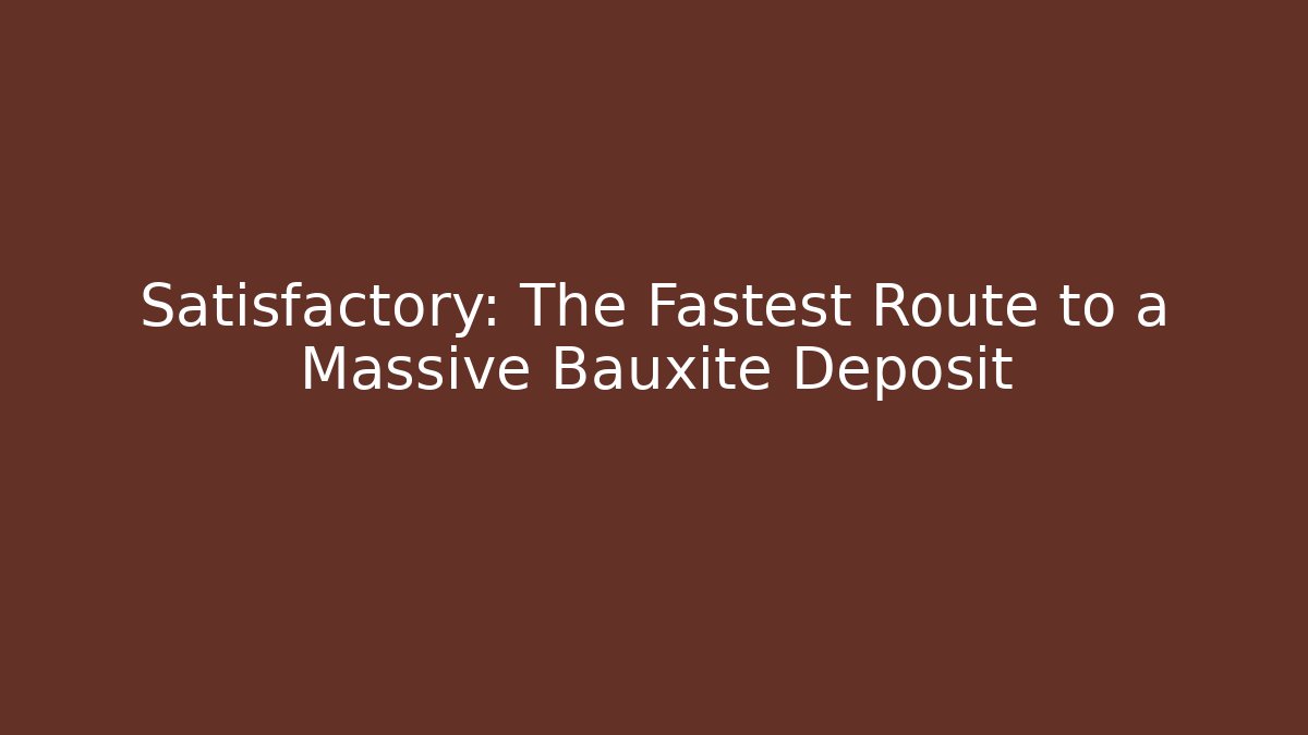 Satisfactory: The Fastest Route to a Massive Bauxite Deposit - Critter Realm