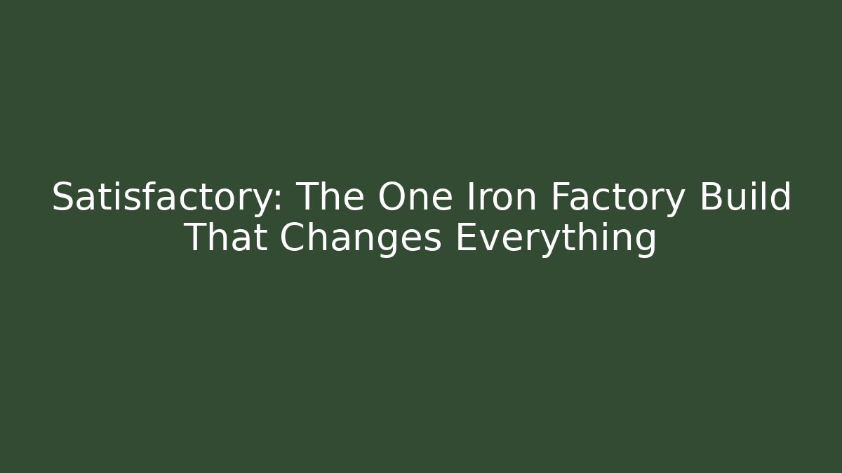 Satisfactory: The One Iron Factory Build That Changes Everything