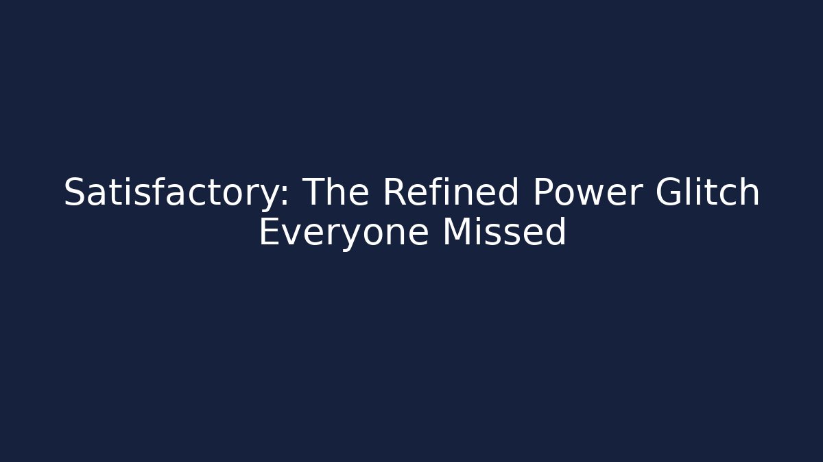 Satisfactory: The Refined Power Glitch Everyone Missed