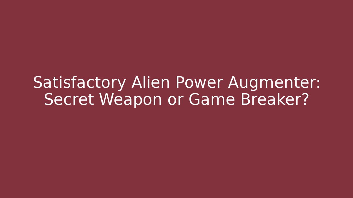 Satisfactory Alien Power Augmenter: Secret Weapon or Game Breaker? - Critter Realm