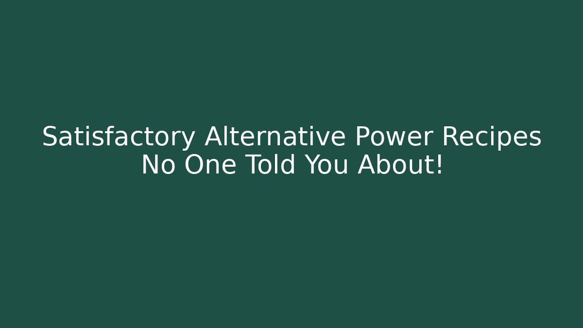 Satisfactory Alternative Power Recipes No One Told You About!