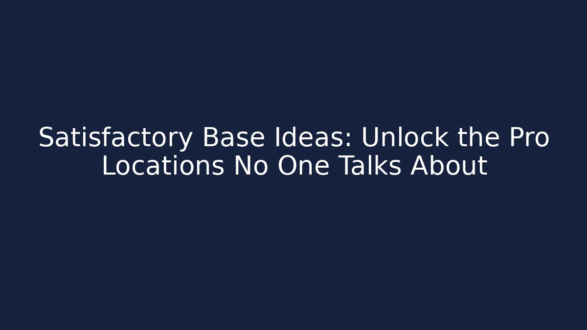 Satisfactory Base Ideas: Unlock the Pro Locations No One Talks About