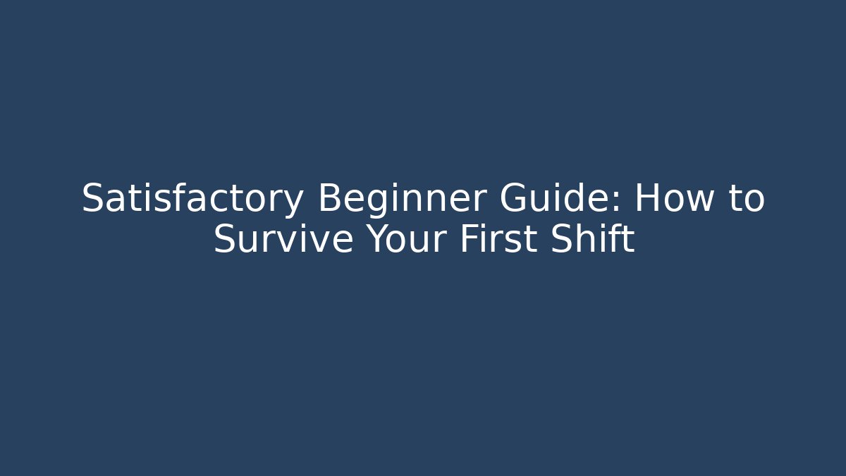 Satisfactory Beginner Guide: How to Survive Your First Shift