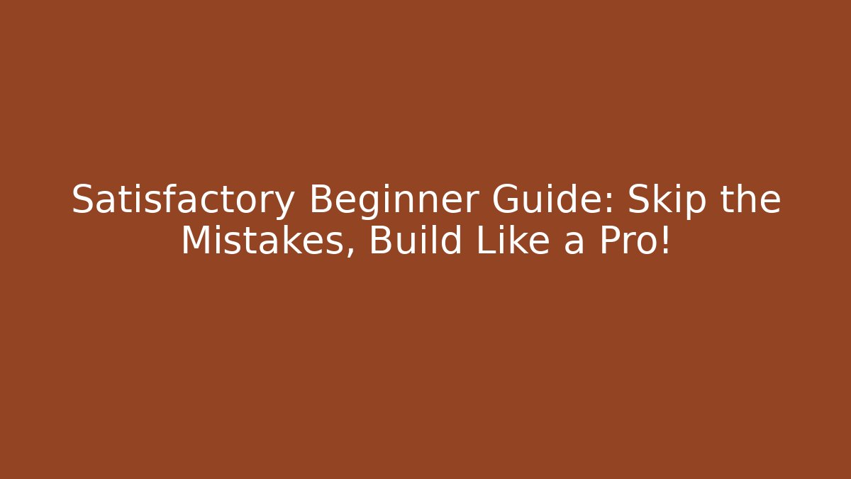 Satisfactory Beginner Guide: Skip the Mistakes, Build Like a Pro! - Critter Realm