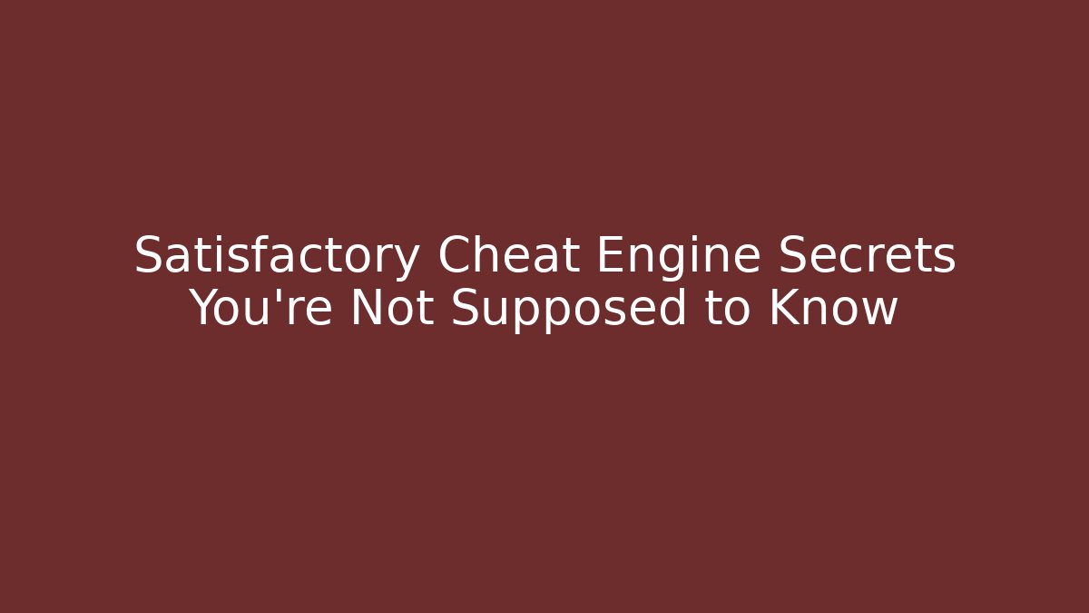Satisfactory Cheat Engine Secrets You’re Not Supposed to Know