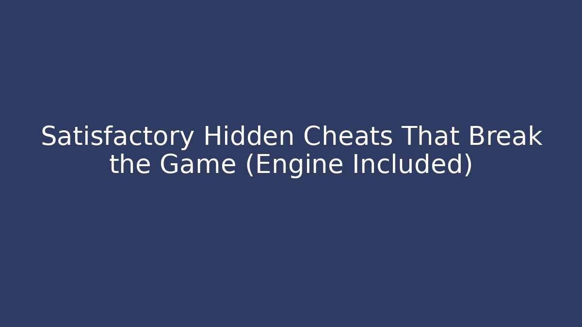 Satisfactory Hidden Cheats That Break the Game (Engine Included)