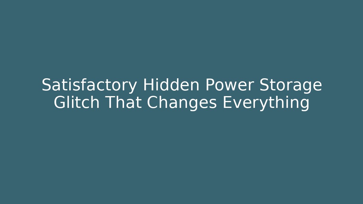 Satisfactory Hidden Power Storage Glitch That Changes Everything