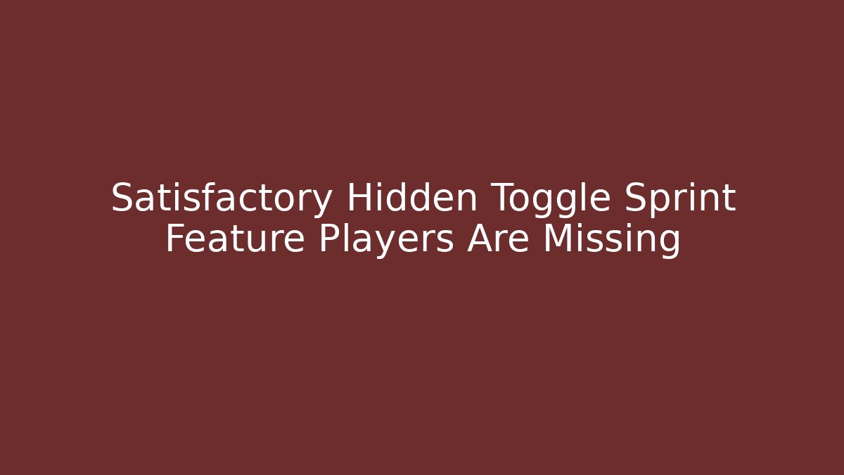 Satisfactory Hidden Toggle Sprint Feature Players Are Missing