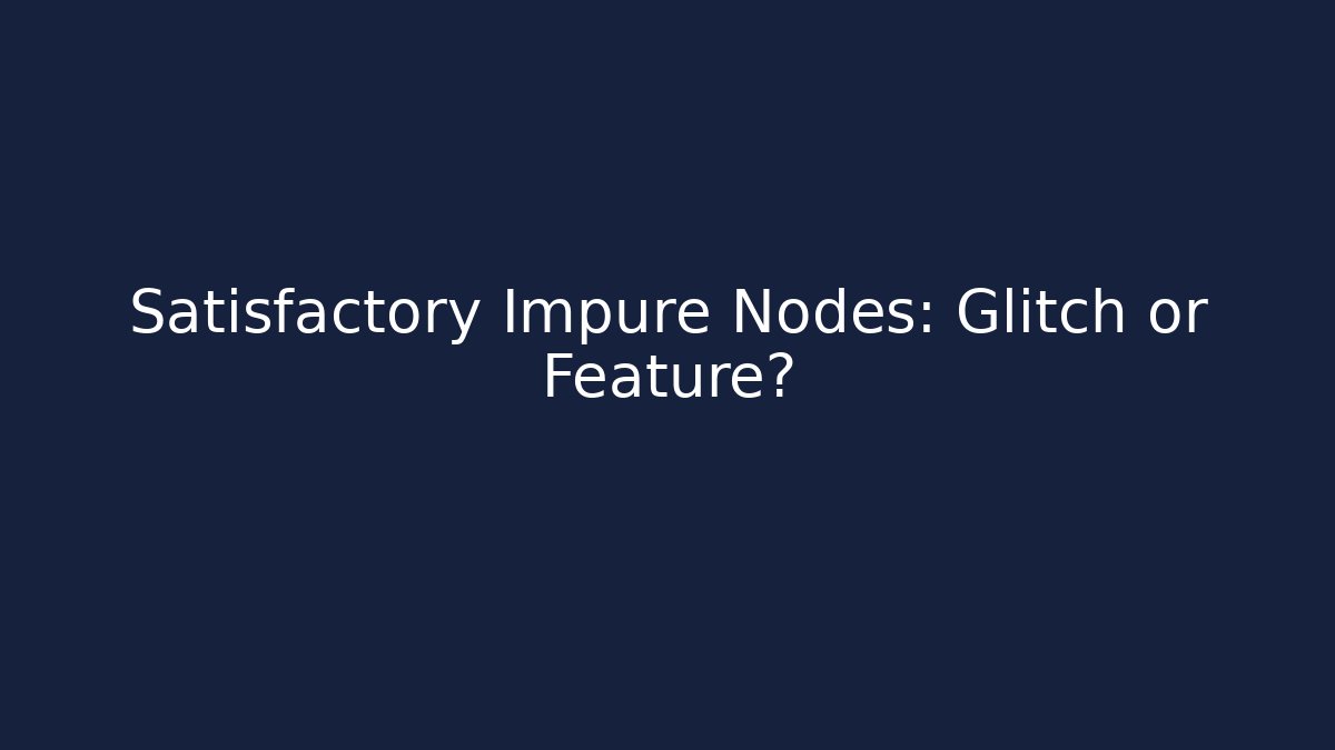 Satisfactory Impure Nodes: Glitch or Feature? - Critter Realm
