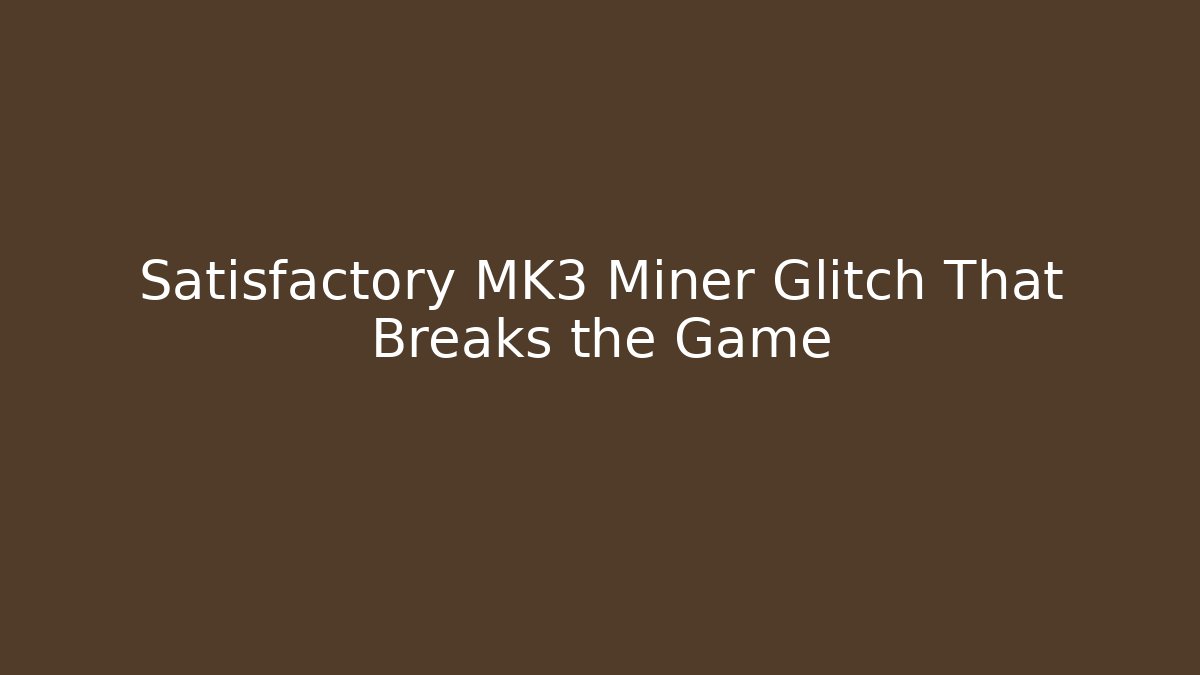 Satisfactory MK3 Miner Glitch That Breaks the Game