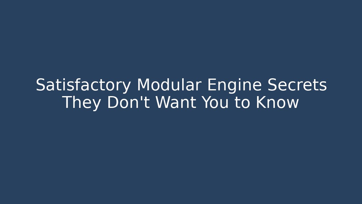 Satisfactory Modular Engine Secrets They Don't Want You to Know