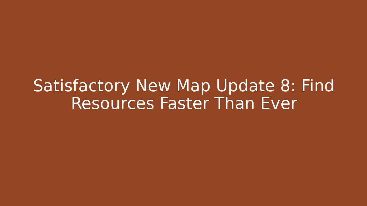 Satisfactory New Map Update 8: Find Resources Faster Than Ever