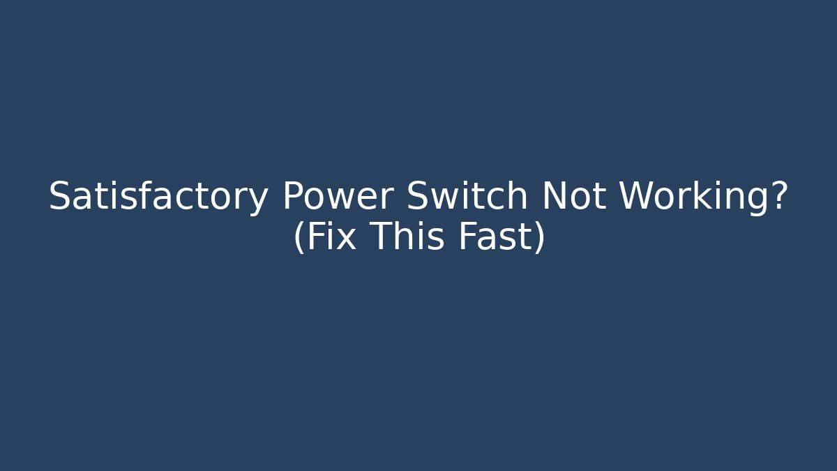 Satisfactory Power Switch Not Working? (Fix This Fast) - Critter Realm