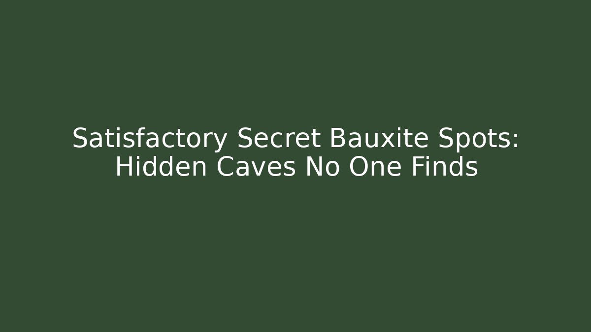 Satisfactory Secret Bauxite Spots: Hidden Caves No One Finds