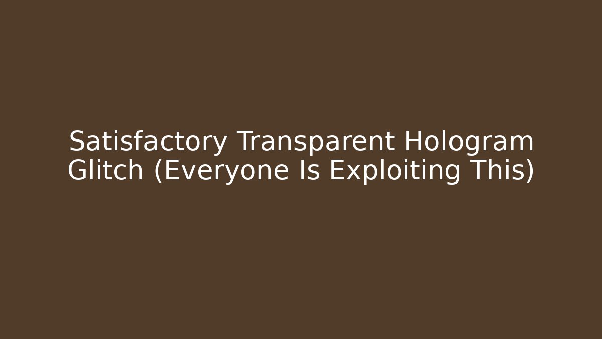 Satisfactory Transparent Hologram Glitch (Everyone Is Exploiting This) - Critter Realm